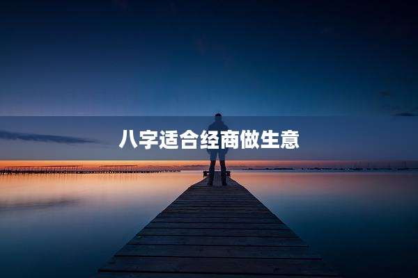 八字适合经商做生意