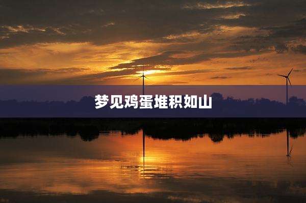 梦见鸡蛋堆积如山