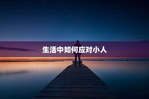 生活中如何应对小人