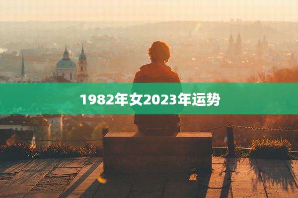 1982年女2023年运势