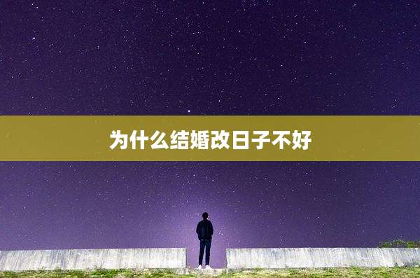 为什么结婚改日子不好