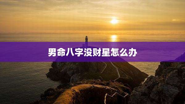 男命八字没财星怎么办