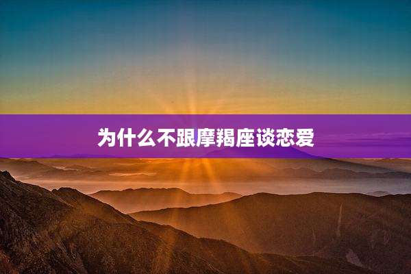 为什么不跟摩羯座谈恋爱