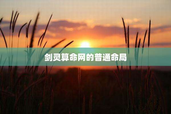 剑灵算命网的普通命局