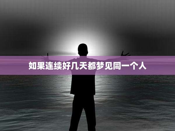 如果连续好几天都梦见同一个人