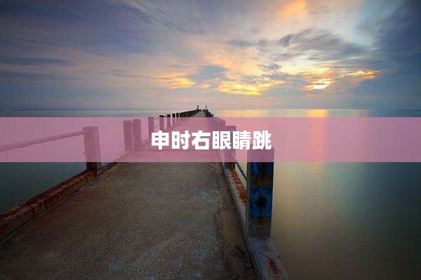 申时右眼睛跳
