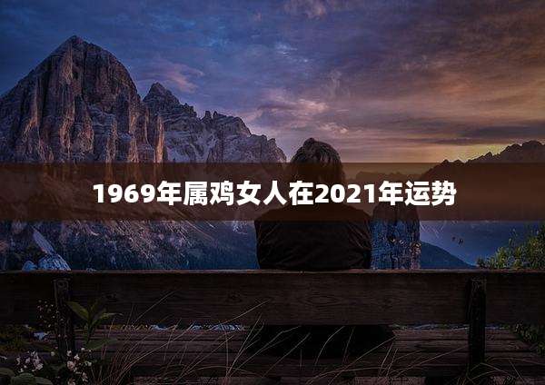1969年属鸡女人在2021年运势
