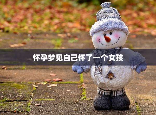 怀孕梦见自己怀了一个女孩