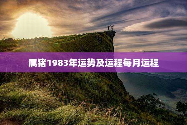 属猪1983年运势及运程每月运程