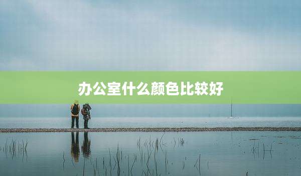 办公室什么颜色比较好