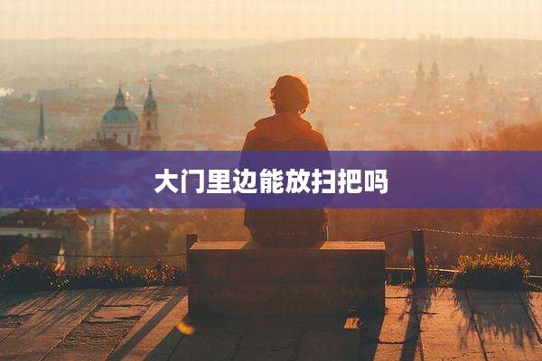 大门里边能放扫把吗