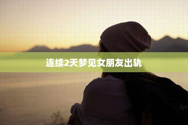 连续2天梦见女朋友出轨