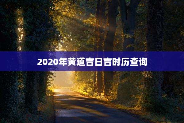 2020年黄道吉日吉时历查询