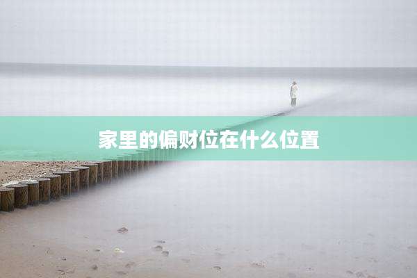 家里的偏财位在什么位置