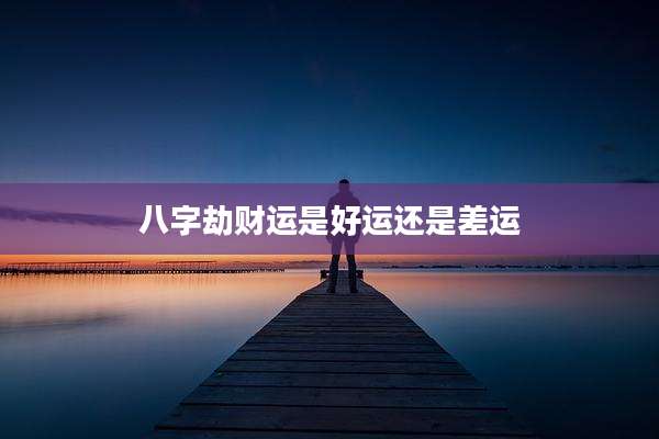 八字劫财运是好运还是差运