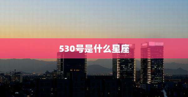 530号是什么星座