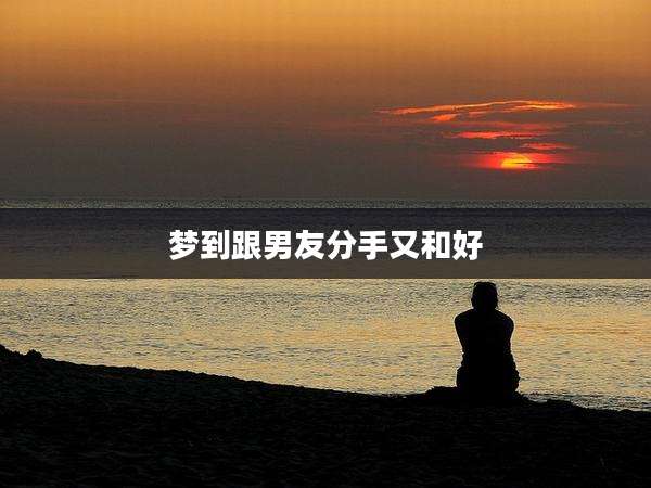 梦到跟男友分手又和好
