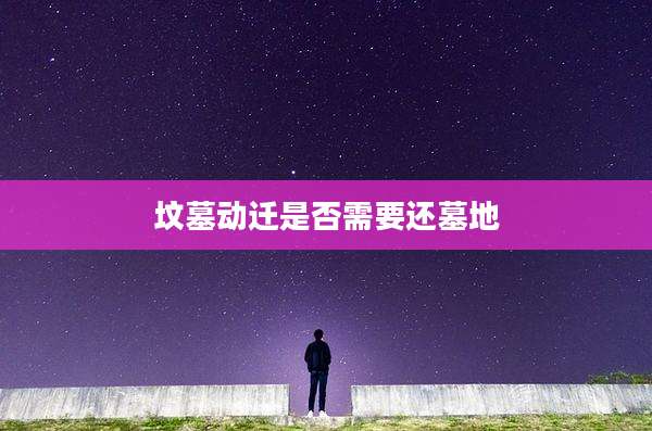 坟墓动迁是否需要还墓地