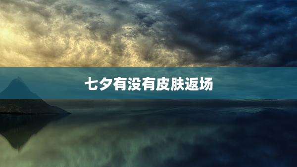 七夕有没有皮肤返场