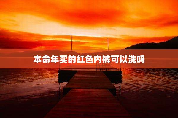 本命年买的红色内裤可以洗吗
