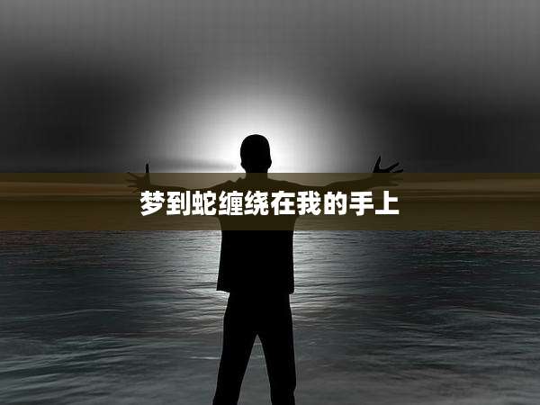 梦到蛇缠绕在我的手上
