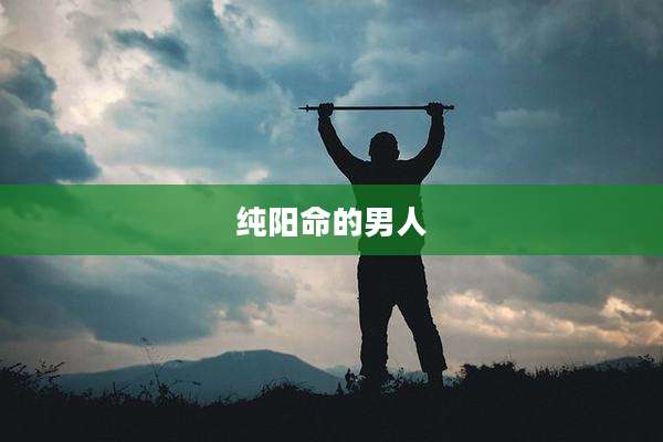 纯阳命的男人