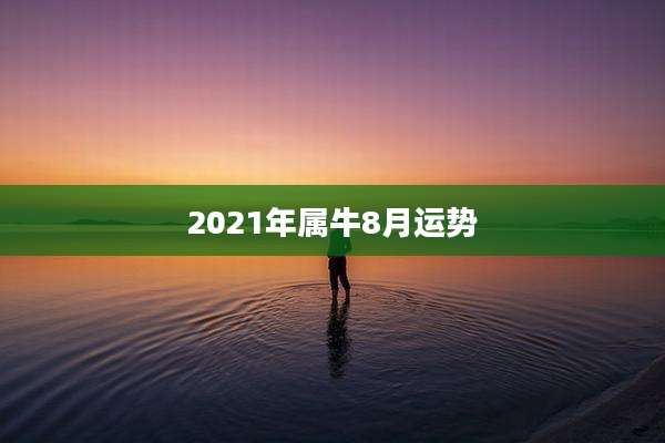 2021年属牛8月运势