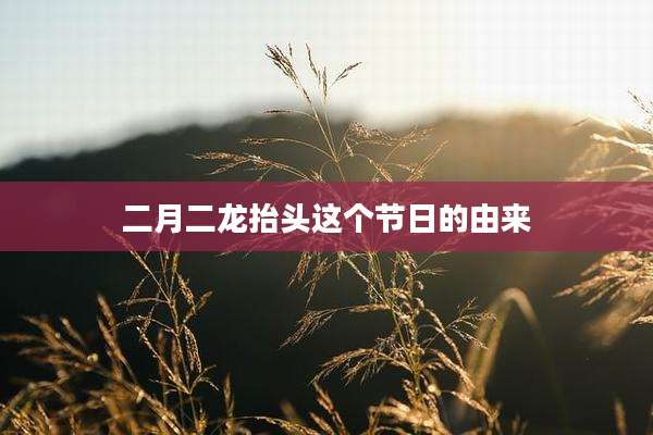 二月二龙抬头这个节日的由来
