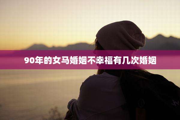 90年的女马婚姻不幸福有几次婚姻