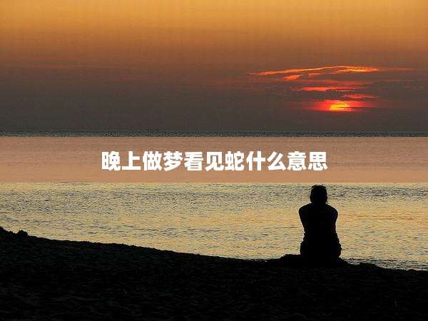 晚上做梦看见蛇什么意思