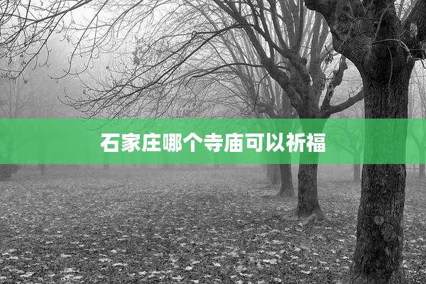 石家庄哪个寺庙可以祈福