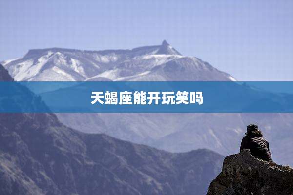 天蝎座能开玩笑吗