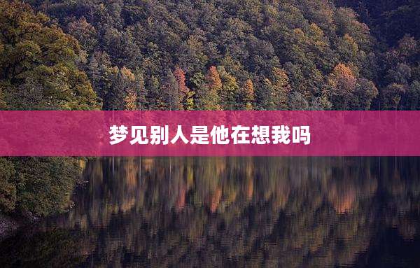 梦见别人是他在想我吗