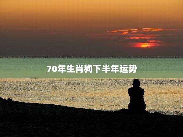 70年生肖狗下半年运势