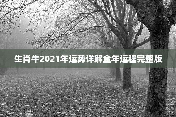 生肖牛2021年运势详解全年运程完整版