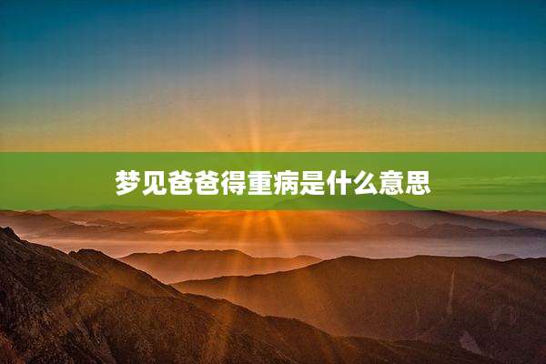 梦见爸爸得重病是什么意思