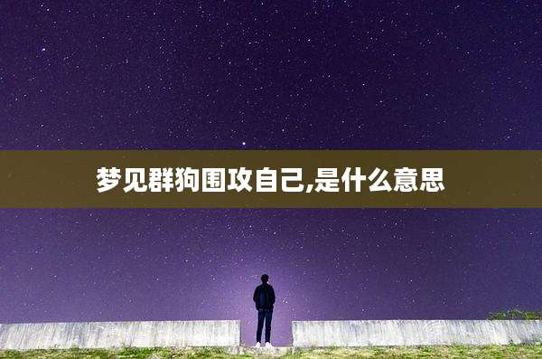 梦见群狗围攻自己,是什么意思