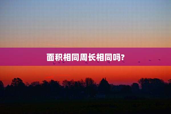 面积相同周长相同吗?
