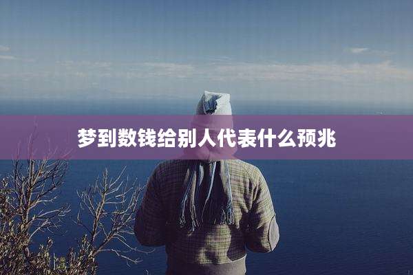 梦到数钱给别人代表什么预兆
