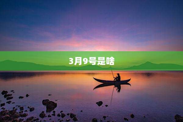 3月9号是啥