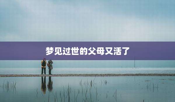 梦见过世的父母又活了