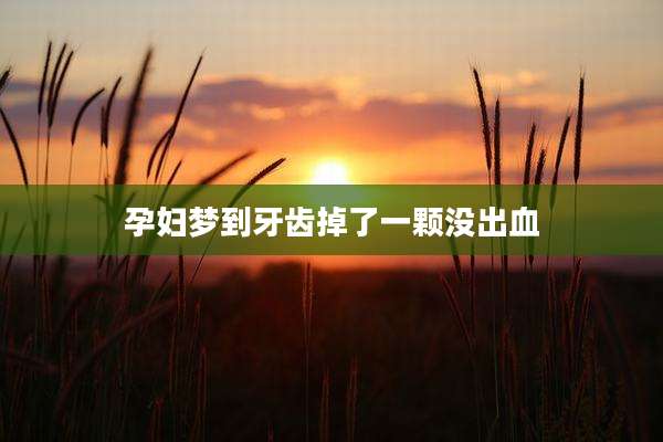 孕妇梦到牙齿掉了一颗没出血