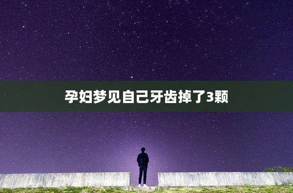 孕妇梦见自己牙齿掉了3颗