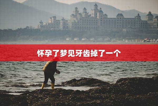 怀孕了梦见牙齿掉了一个