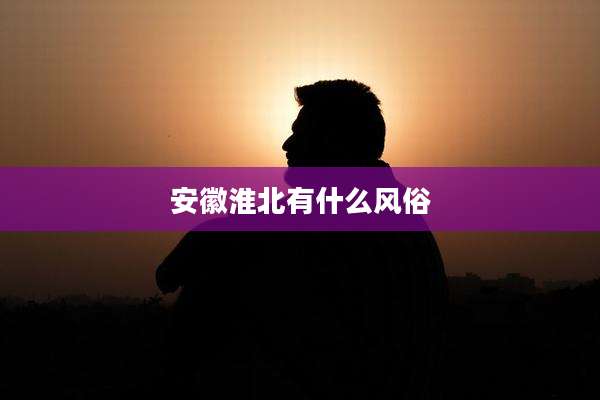 安徽淮北有什么风俗