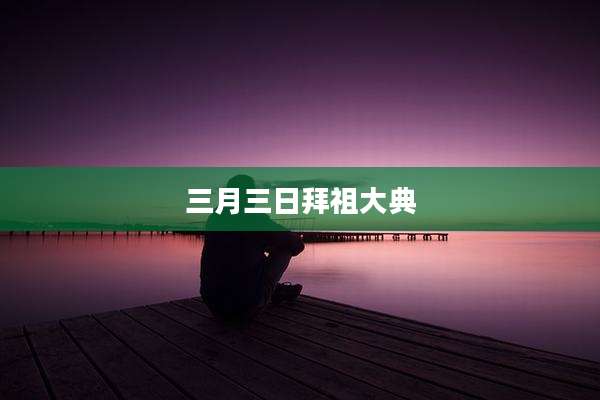 三月三日拜祖大典
