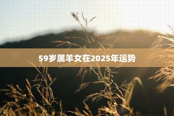 59岁属羊女在2025年运势