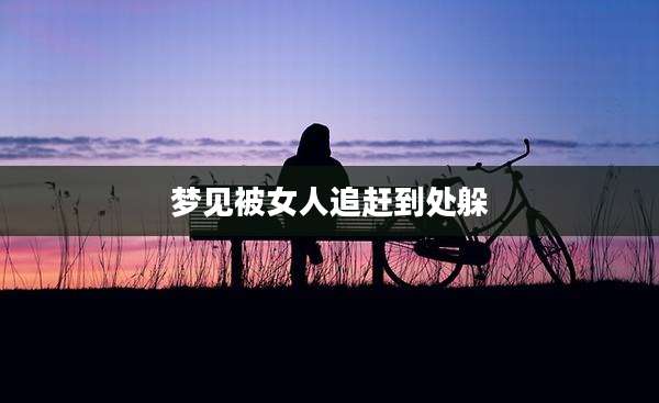 梦见被女人追赶到处躲