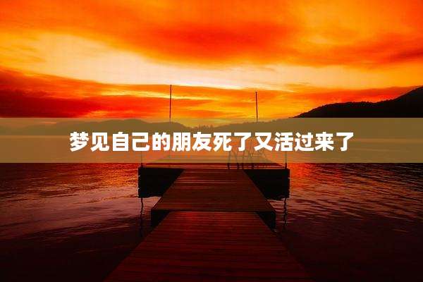 梦见自己的朋友死了又活过来了