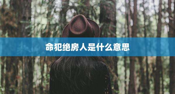 命犯绝房人是什么意思
